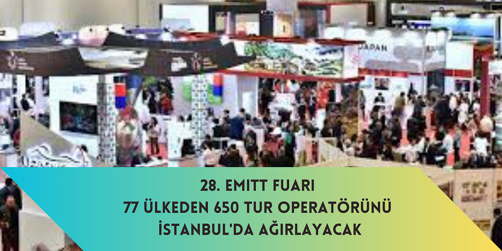 28. EMITT Fuarı 77 Ülkeden 650 Tur Operatörünü İstanbul'da Ağırlayacak